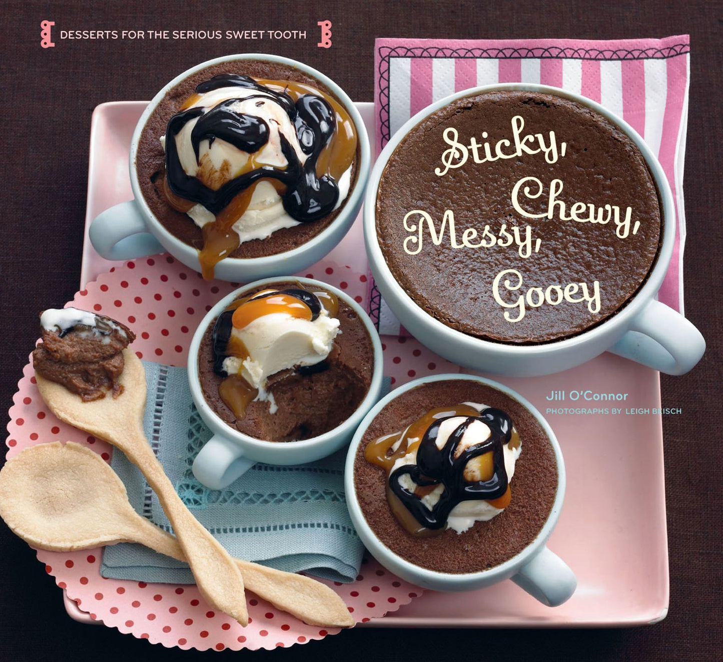 Sticky, Chewy, Messy, Gooey: Desserts for the Serious Sweet Tooth