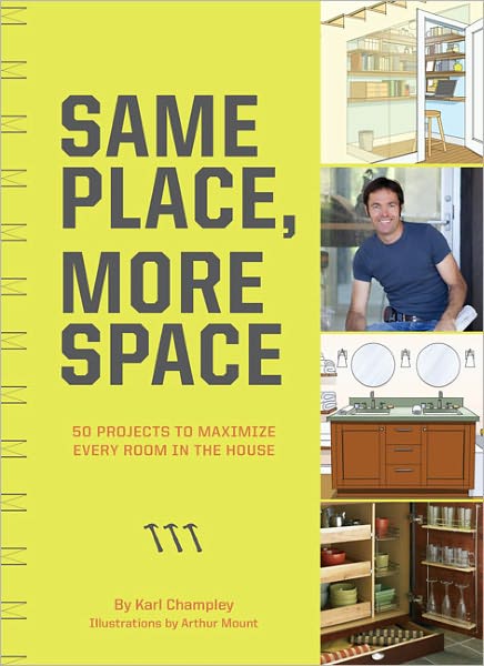 Same Place, More Space: 50 Projects to Maximize Every Room in the House