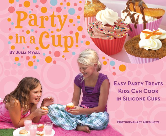 Party in a Cup: Easy Party Treats Kids Can Cook in Silicone Cups