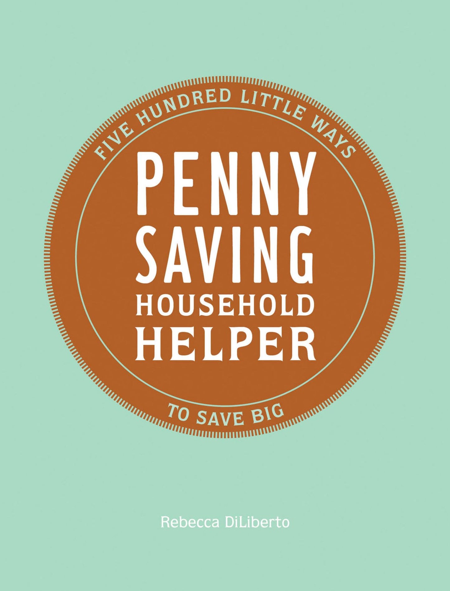 Penny Saving Household Helper: 500 Little Ways to Save Big