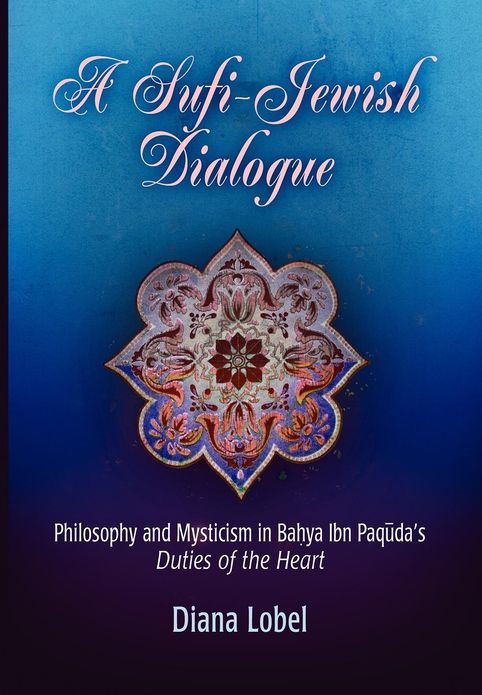 A Sufi-Jewish Dialogue: Philosophy and Mysticism in Bahya ibn Paquda's "Duties of the Heart"