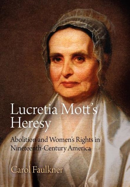 Lucretia Mott's Heresy: Abolition and Women's Rights in Nineteenth-Century America