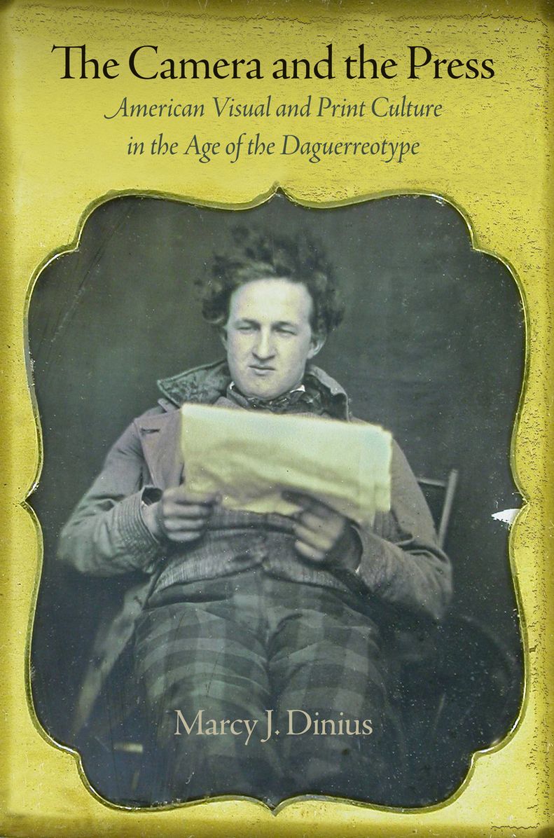 The Camera and the Press: American Visual and Print Culture in the Age of the Daguerreotype