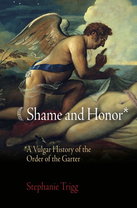 Shame and Honor: A Vulgar History of the Order of the Garter