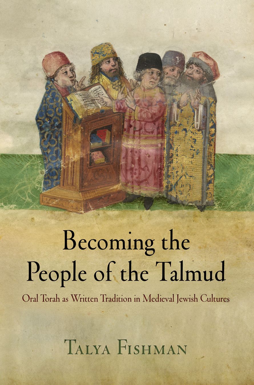 Becoming the People of the Talmud : Oral Torah As Written Tradition in Medieval Jewish Cultures