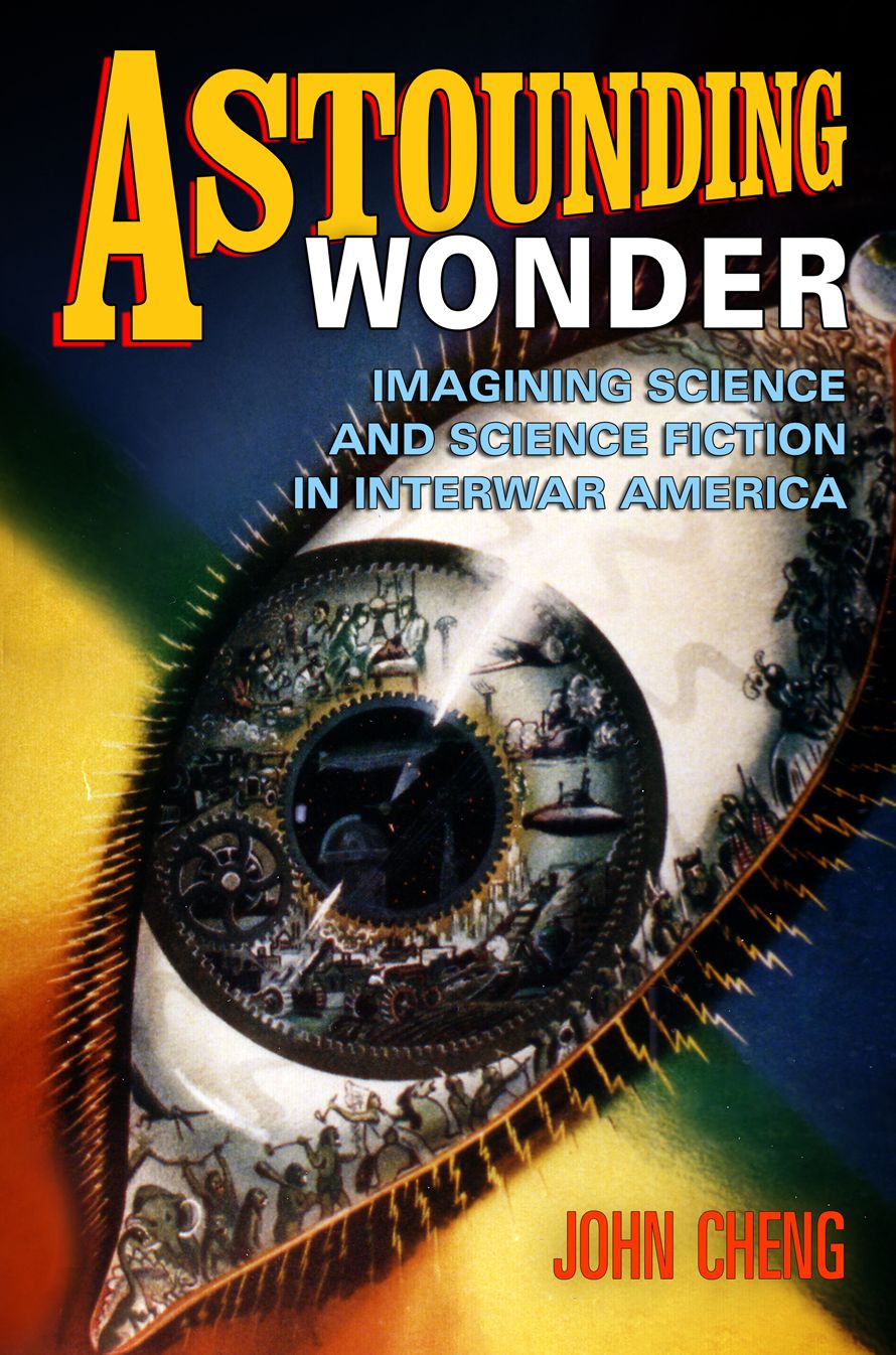 Astounding Wonder : Imagining Science and Science Fiction in Interwar America