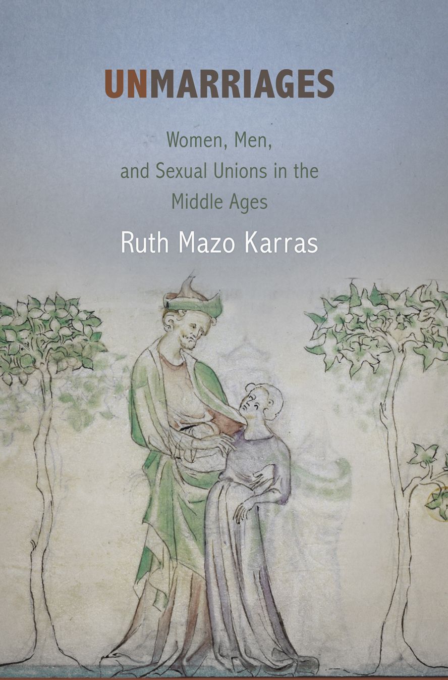 Unmarriages : Women, Men, and Sexual Unions in the Middle Ages