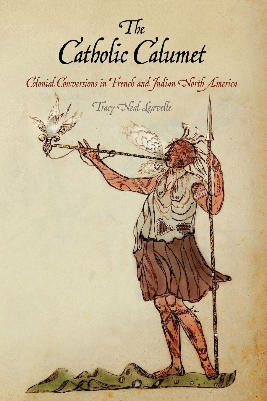 The Catholic Calumet : Colonial Conversions in French and Indian North America