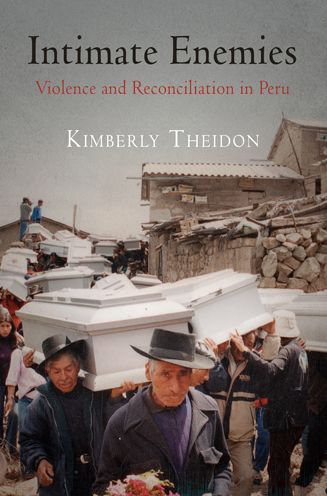 Intimate Enemies : Violence and Reconciliation in Peru