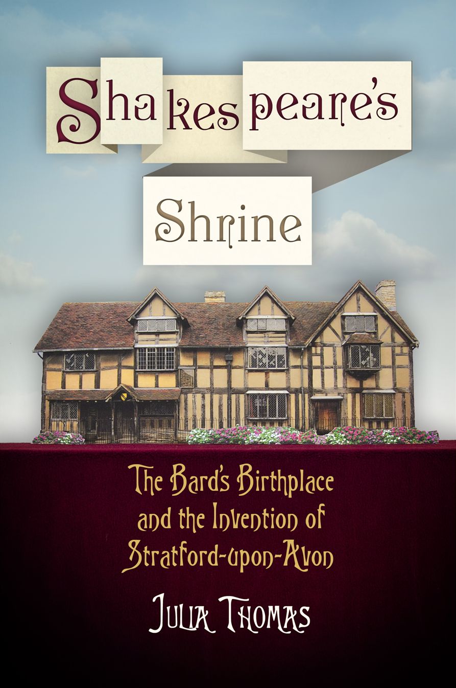 Shakespeare's Shrine : The Bard's Birthplace and the Invention of Stratford-upon-Avon