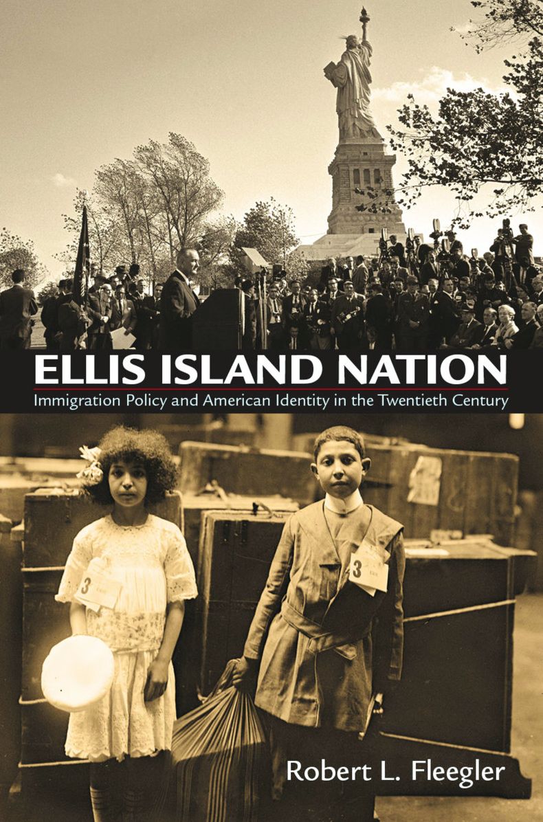 Ellis Island Nation : Immigration Policy and American Identity in the Twentieth Century