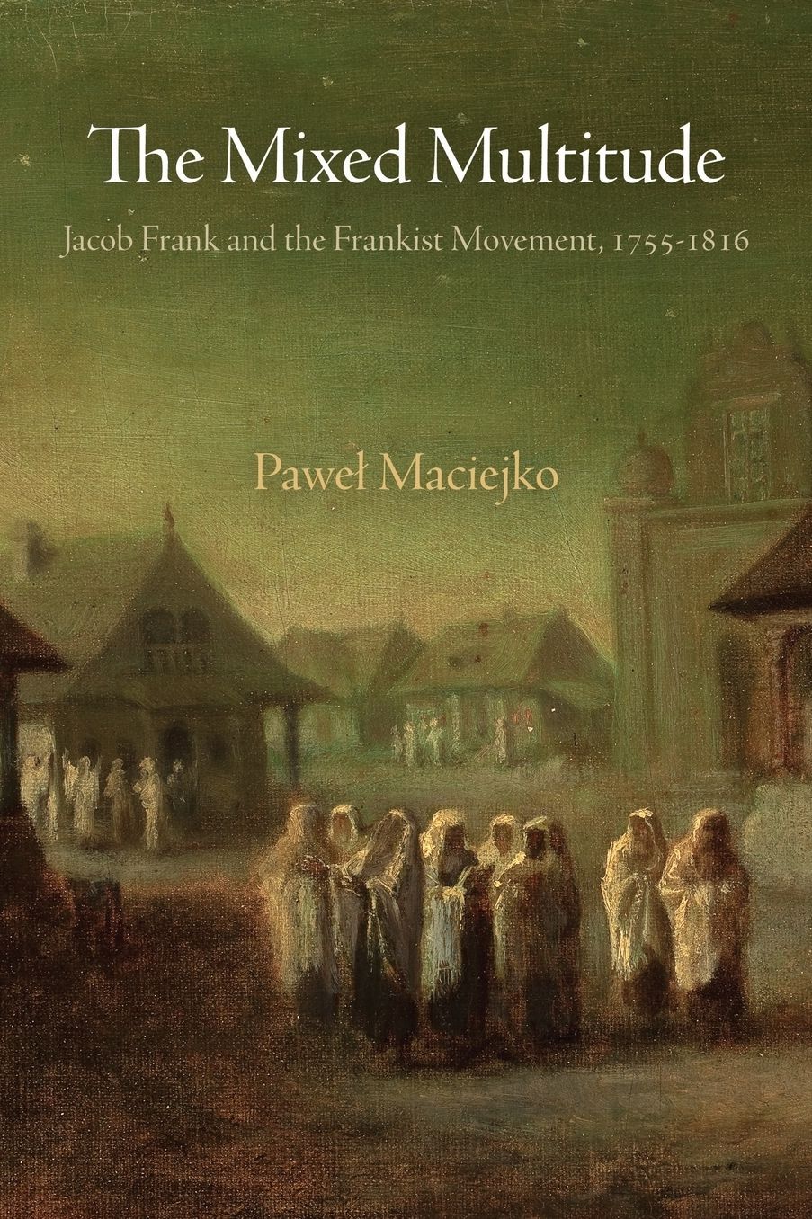 The Mixed Multitude: Jacob Frank and the Frankist Movement, 1755-1816