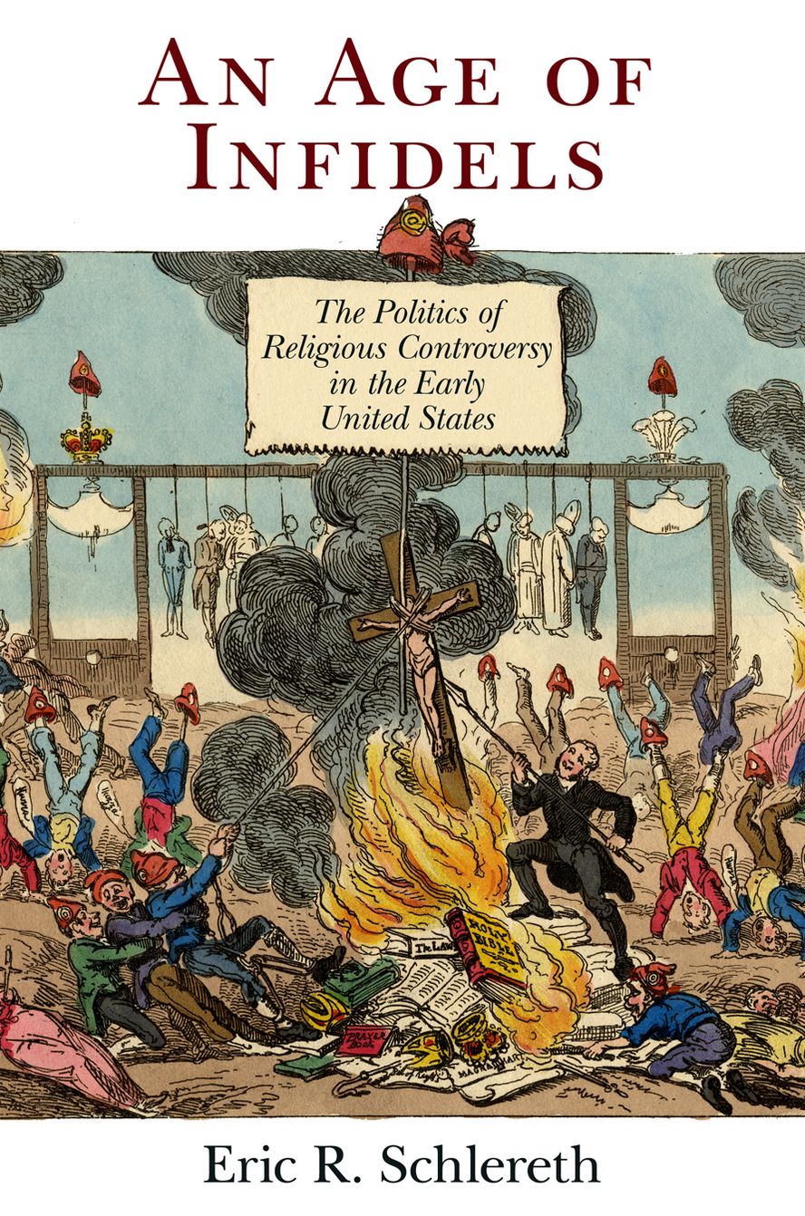 An Age of Infidels : The Politics of Religious Controversy in the Early United States