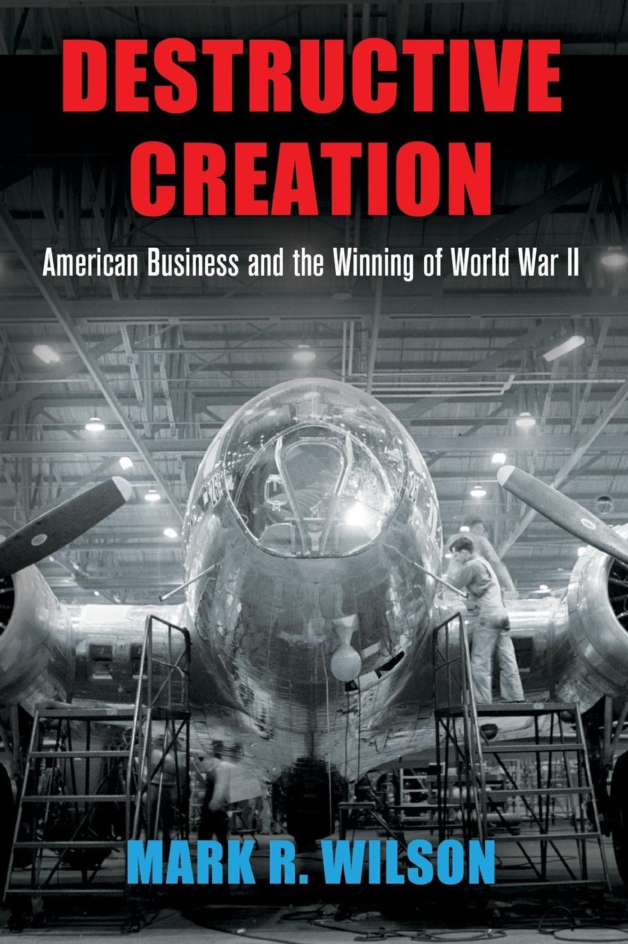 Destructive Creation : American Business and the Winning of World War II