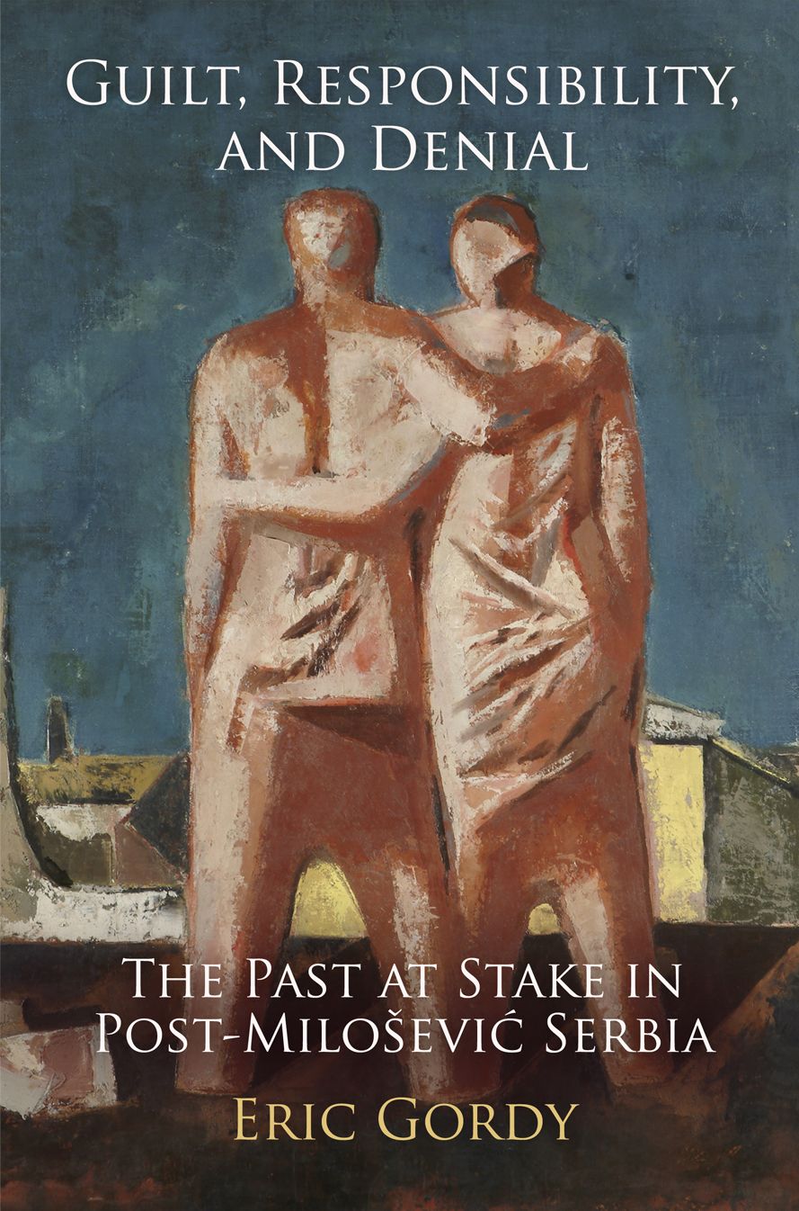 Guilt, Responsibility, and Denial : The Past at Stake in Post-Milosevic Serbia