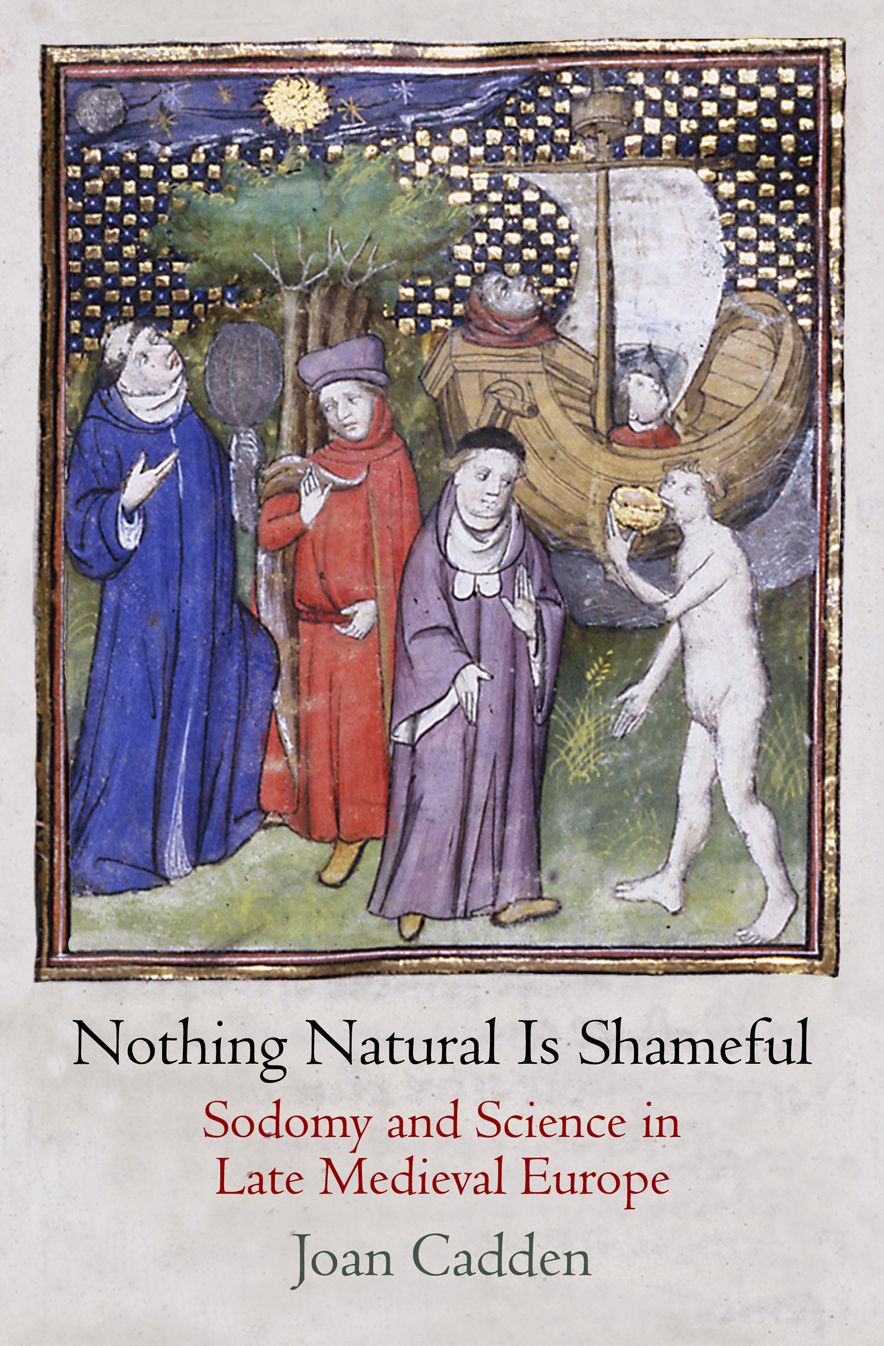 Nothing Natural Is Shameful : Sodomy and Science in Late Medieval Europe
