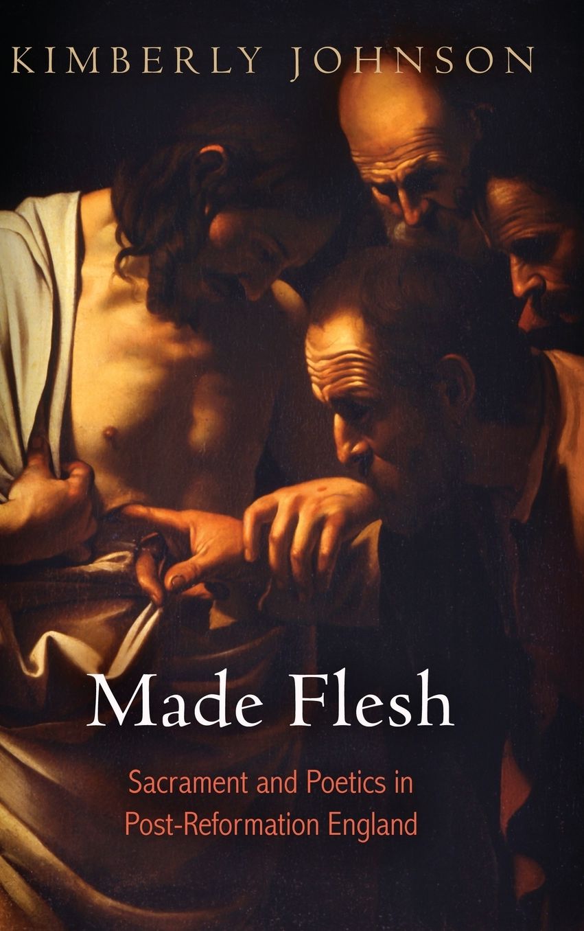 Made Flesh : Sacrament and Poetics in Post-Reformation England