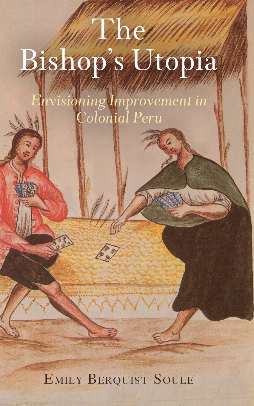 The Bishop's Utopia : Envisioning Improvement in Colonial Peru
