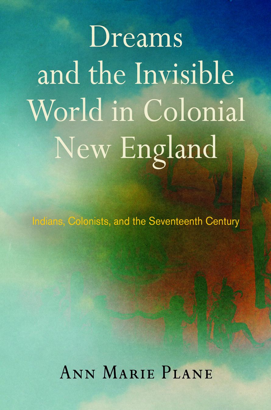 Dreams and the Invisible World in Colonial New England : Indians, Colonists, and the Seventeenth Century