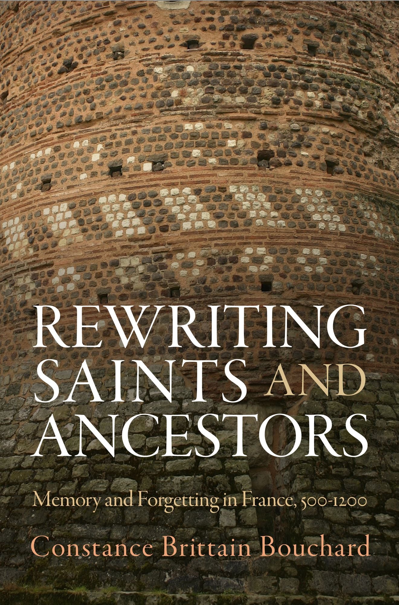 Rewriting Saints and Ancestors : Memory and Forgetting in France, 500-1200