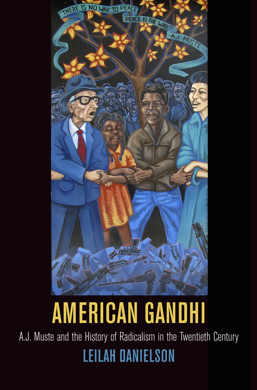 American Gandhi : A. J. Muste and the History of Radicalism in the Twentieth Century