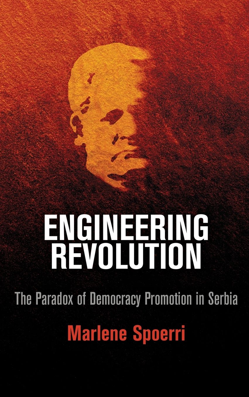 Engineering Revolution : The Paradox of Democracy Promotion in Serbia