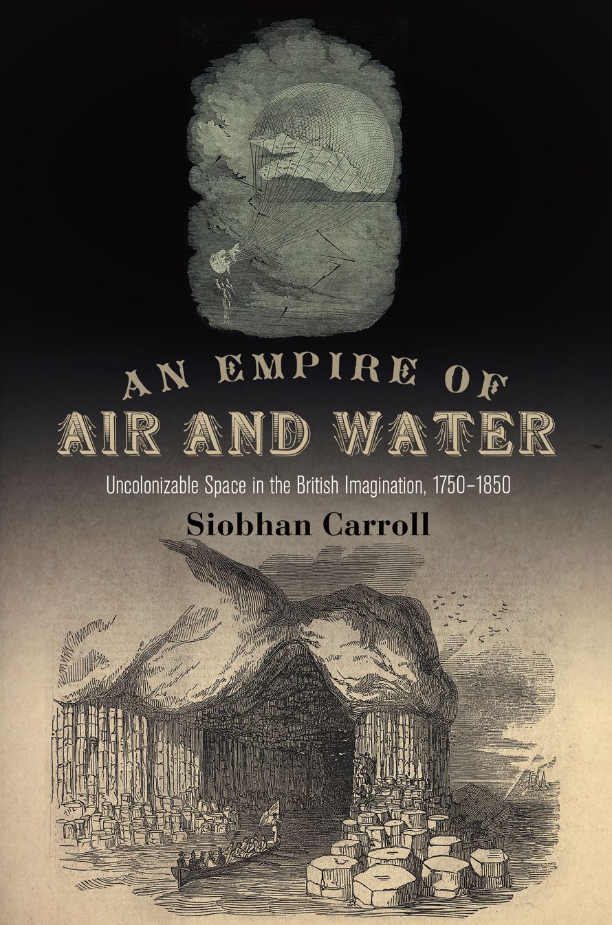 An Empire of Air and Water : Uncolonizable Space in the British Imagination, 1750-1850