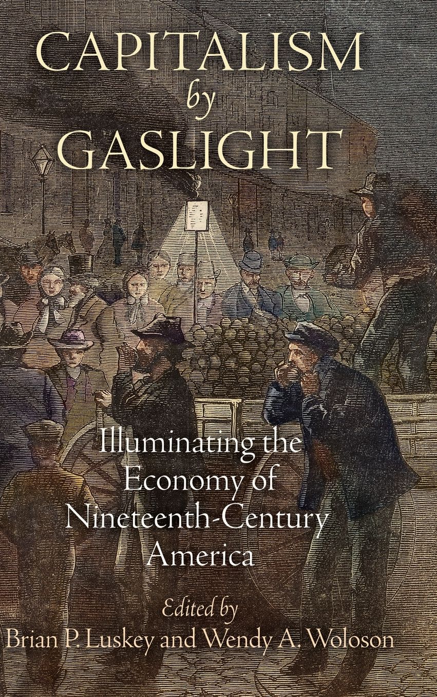 Capitalism by Gaslight : Illuminating the Economy of Nineteenth-Century America