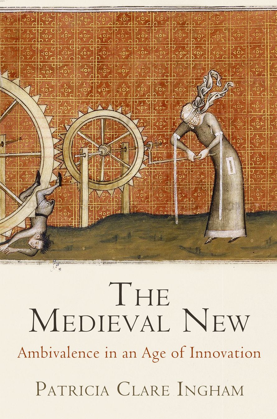 The Medieval New : Ambivalence in an Age of Innovation