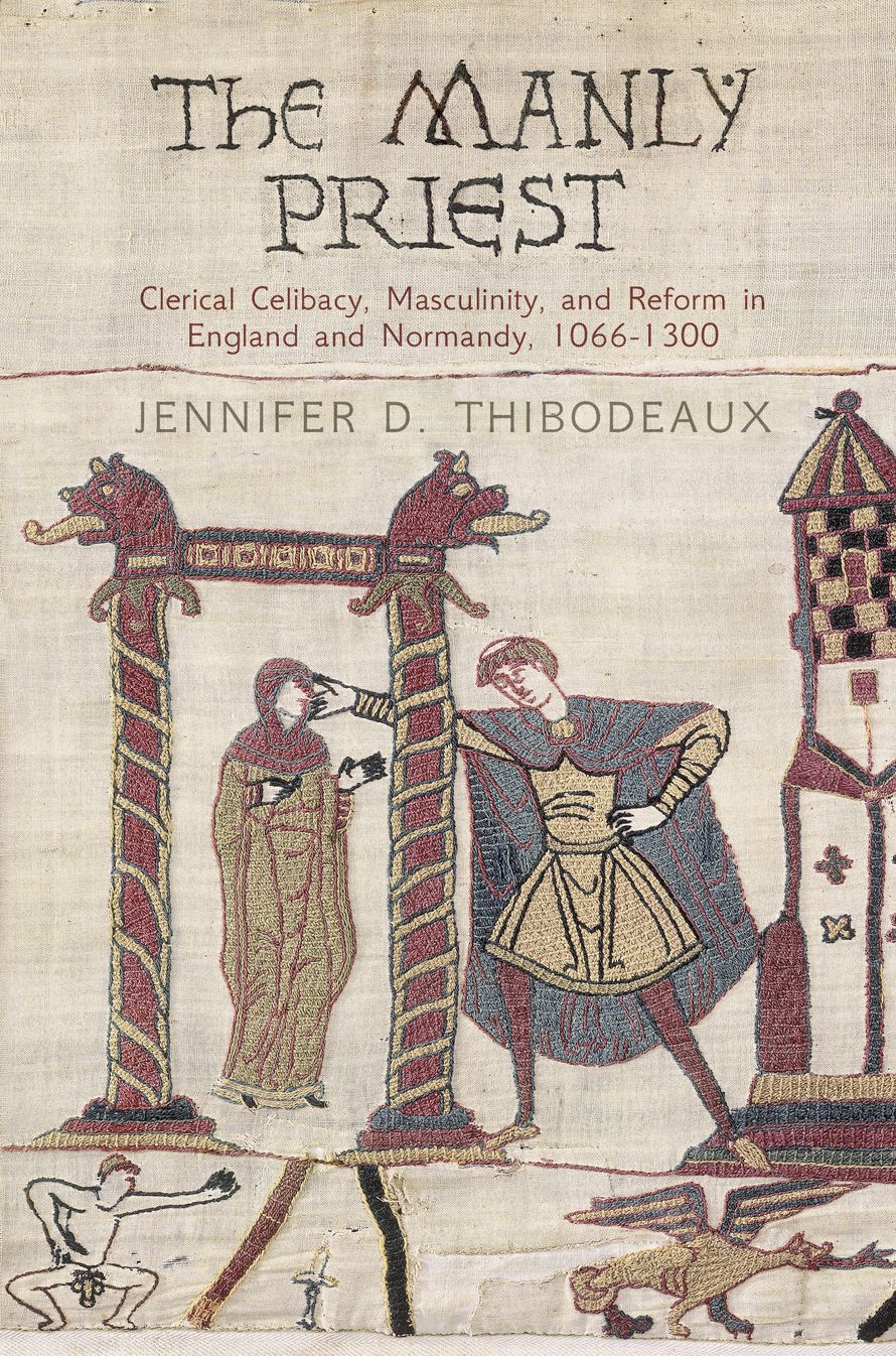 The Manly Priest : Clerical Celibacy, Masculinity, and Reform in England and Normandy, 1066-1300