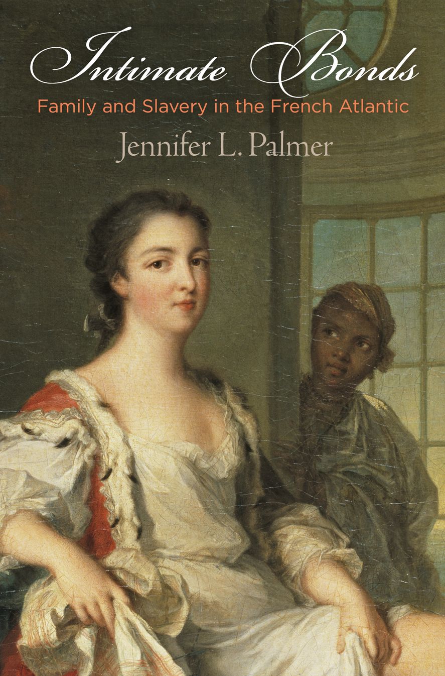 Intimate Bonds : Family and Slavery in the French Atlantic