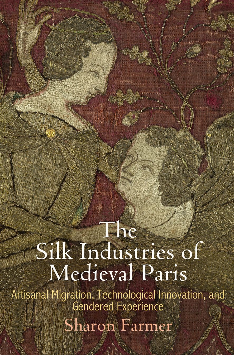 The Silk Industries of Medieval Paris : Artisanal Migration, Technological Innovation, and Gendered Experience