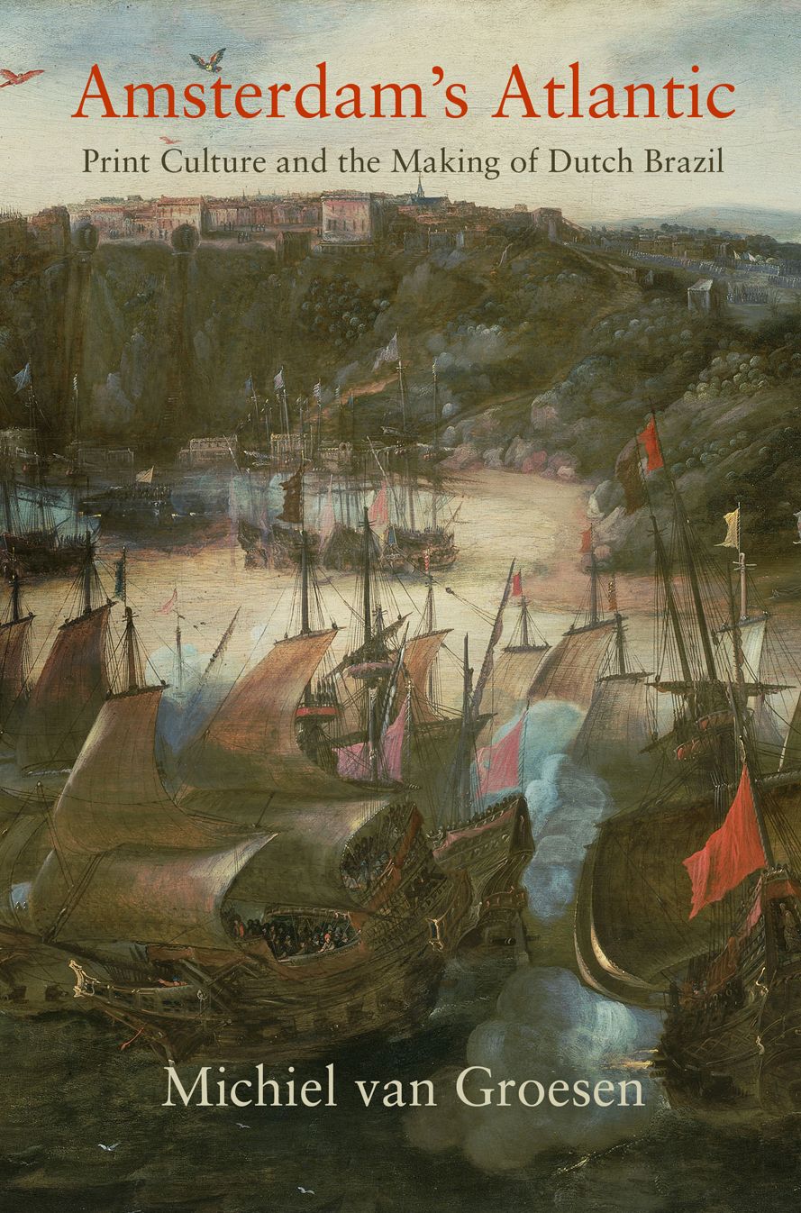 Amsterdam's Atlantic : Print Culture and the Making of Dutch Brazil