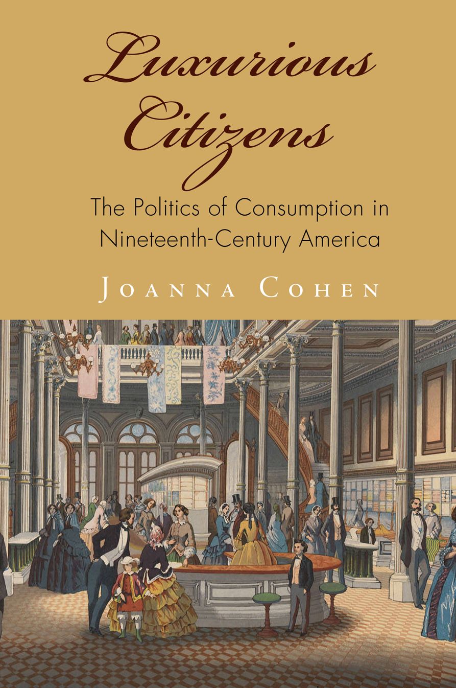Luxurious Citizens : The Politics of Consumption in Nineteenth-Century America