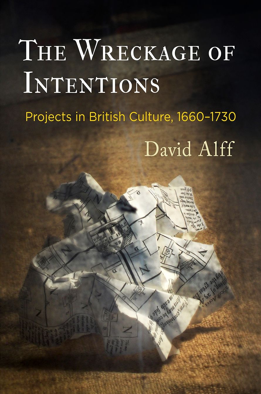 The Wreckage of Intentions : Projects in British Culture, 1660-1730