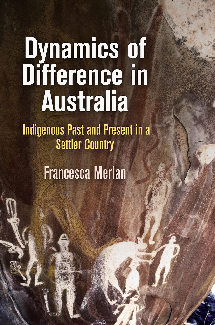 Dynamics of Difference in Australia : Indigenous Past and Present in a Settler Country