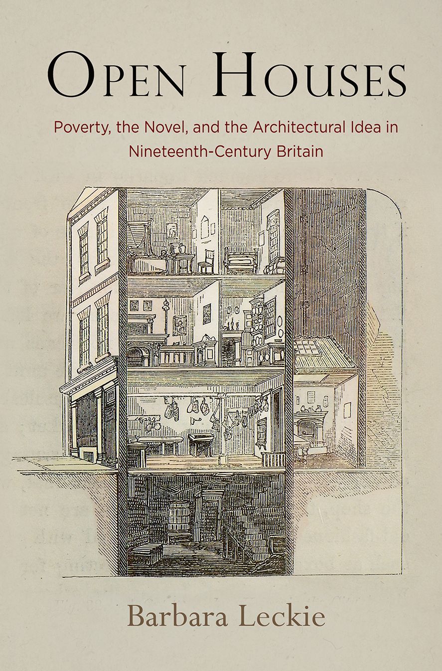 Open Houses : Poverty, the Novel, and the Architectural Idea in Nineteenth-century Britain