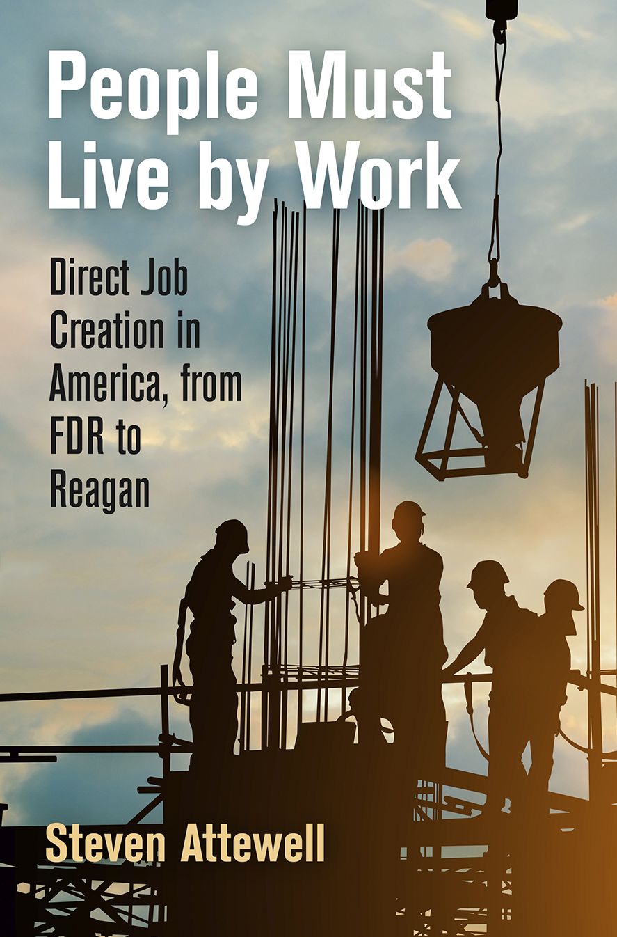 People Must Live by Work : Direct Job Creation in America, from FDR to Reagan
