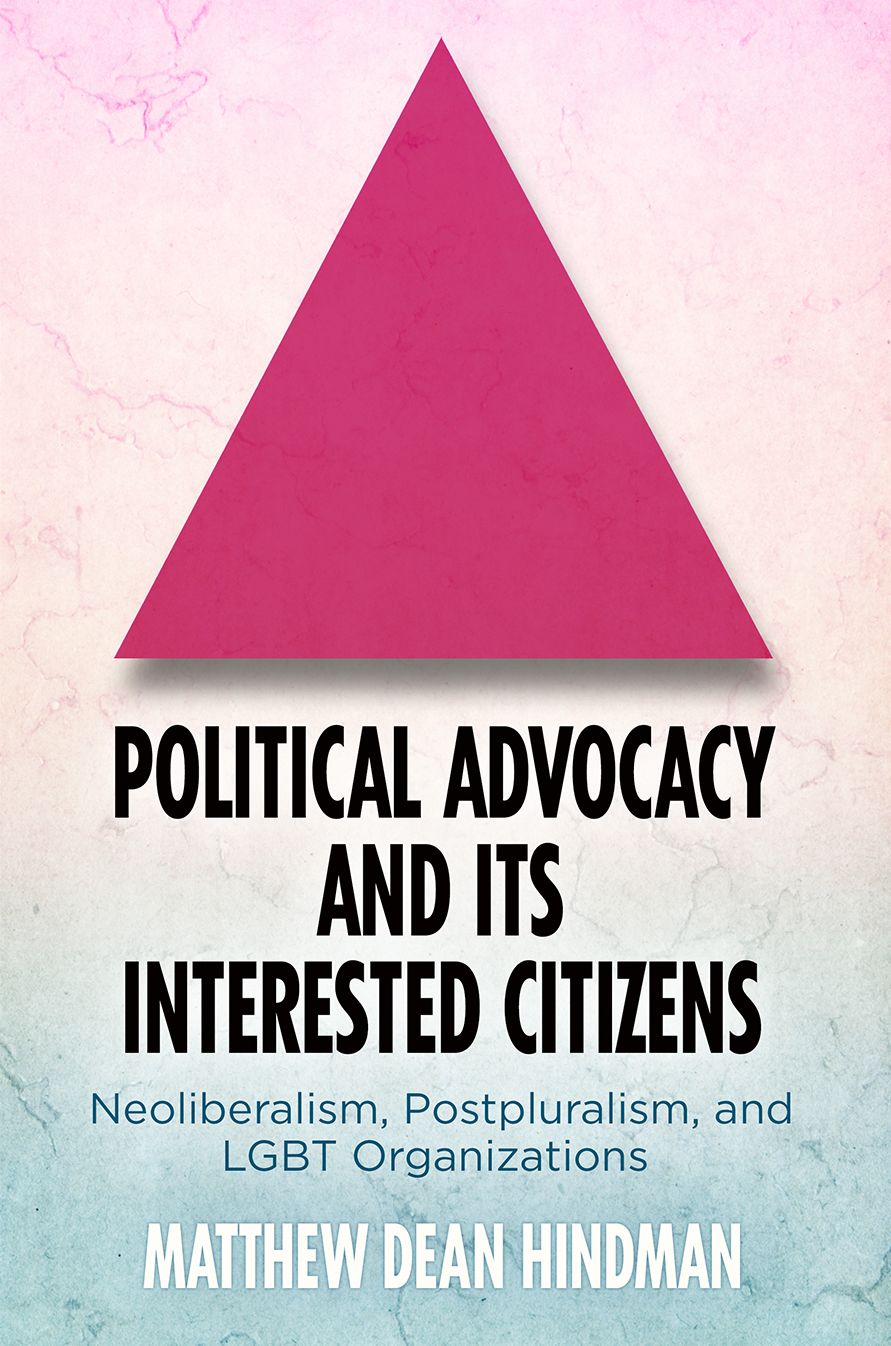 Political Advocacy and Its Interested Citizens : Neoliberalism, Postpluralism, and LGBT Organizations