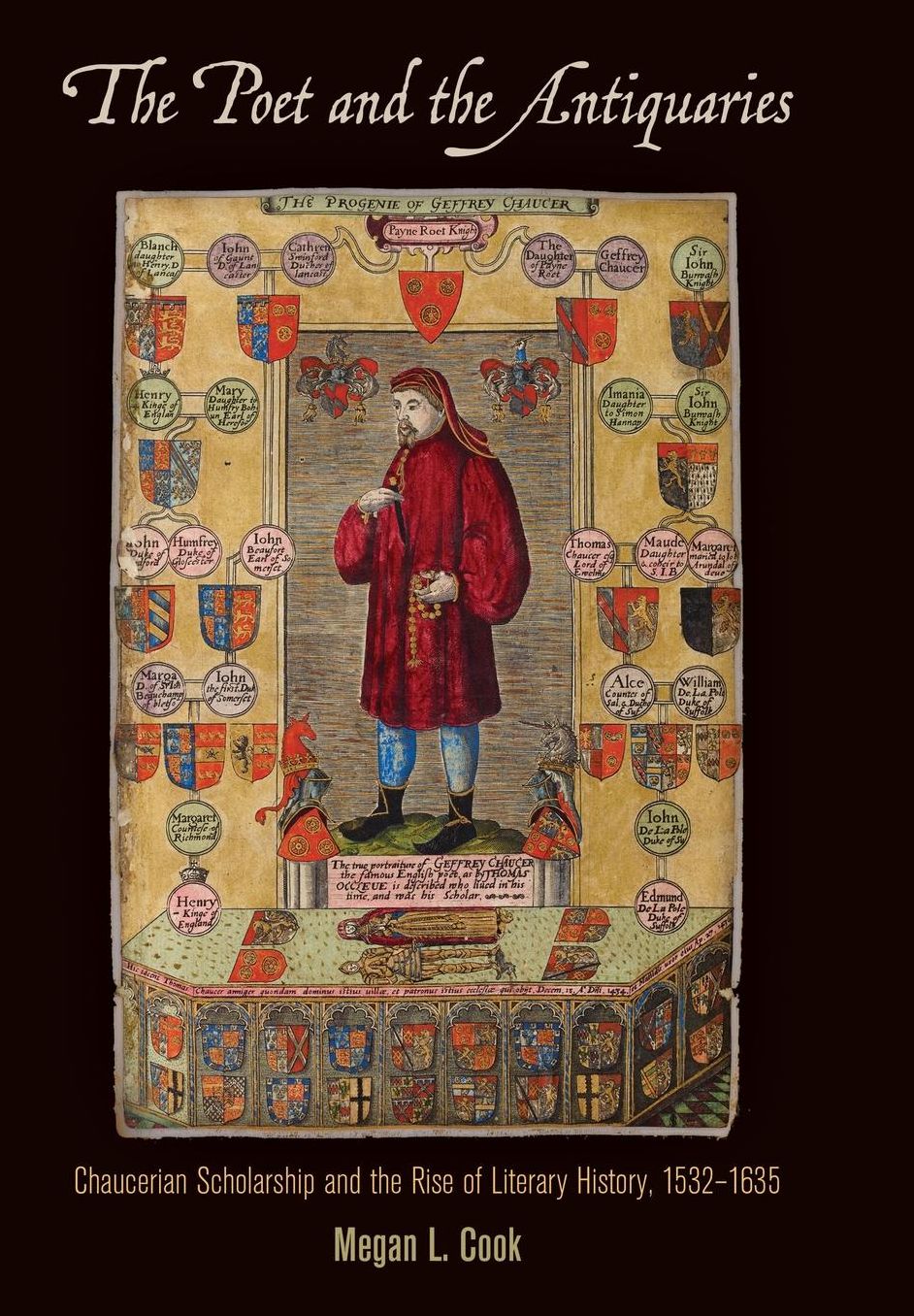 The Poet and the Antiquaries: Chaucerian Scholarship and the Rise of Literary History, 1532-1635