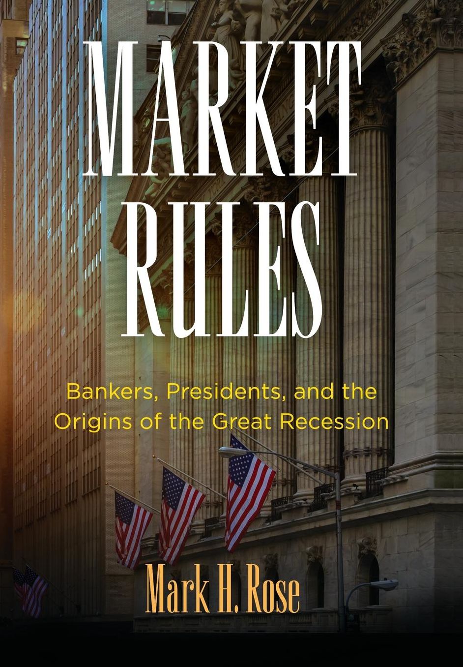Market Rules : Bankers, Presidents, and the Origins of the Great Recession