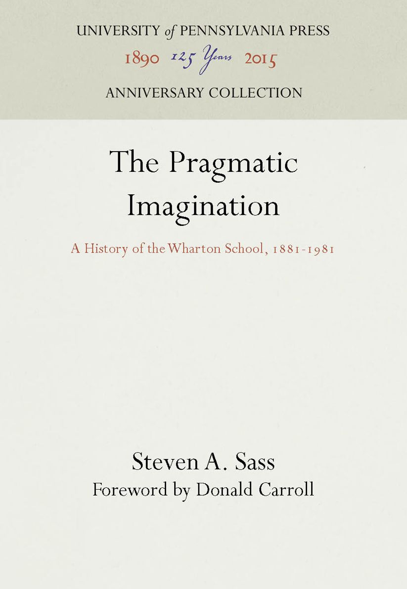 The Pragmatic Imagination: A History of the Wharton School, 1881-1981