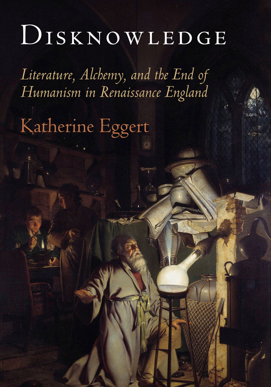 Disknowledge: Literature, Alchemy, and the End of Humanism in Renaissance England