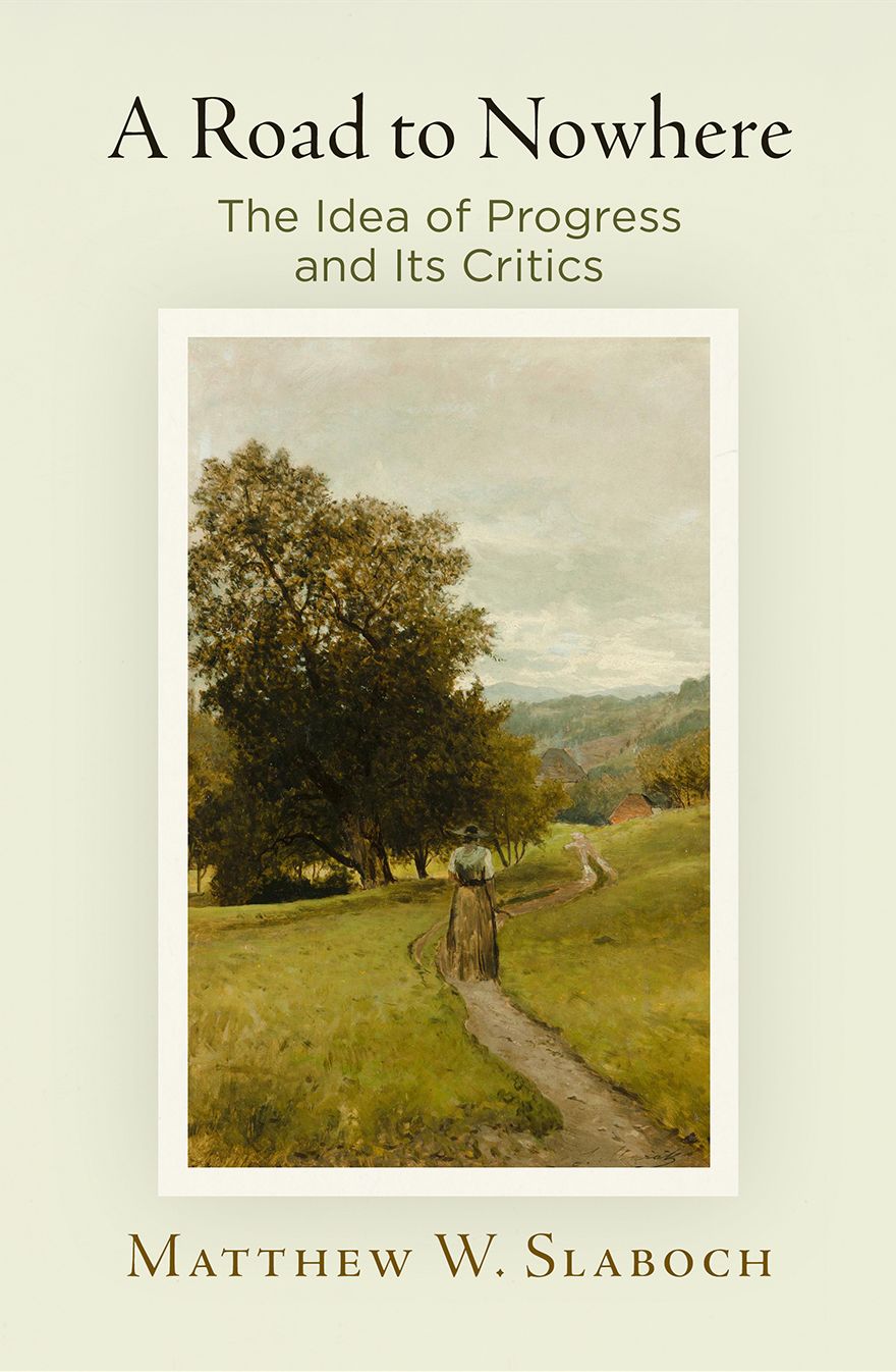 A Road to Nowhere: The Idea of Progress and Its Critics