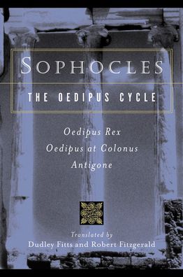 The Oedipus Cycle: Oedipus Rex, Oedipus at Colonus, Antigone