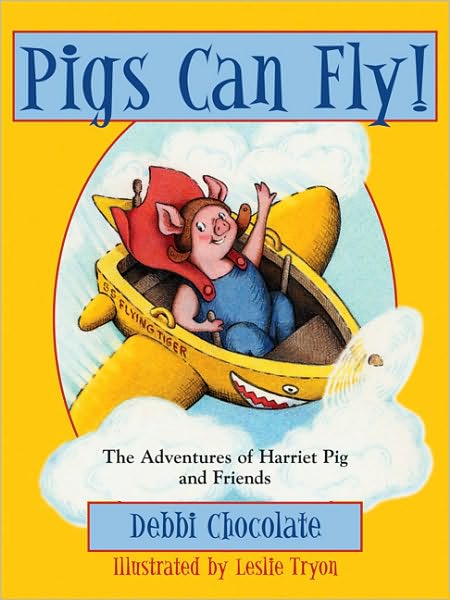Pigs Can Fly: The Adventures of Harriet Pig and Friends