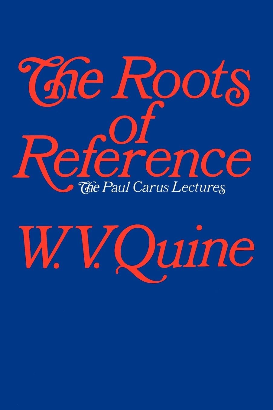 The Roots of Reference (The Paul Carus Lectures Series)