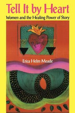 Tell It by Heart: Women and the Healing Power of Story