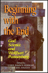 Beginning with the End: God, Science, and Wolfhart Pannenberg