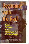 Beginning with the End: God, Science, and Wolfhart Pannenberg